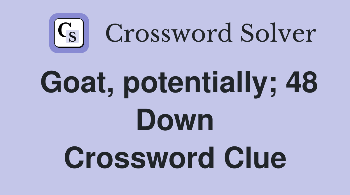 Goat, potentially; 48 Down Crossword Clue Answers Crossword Solver